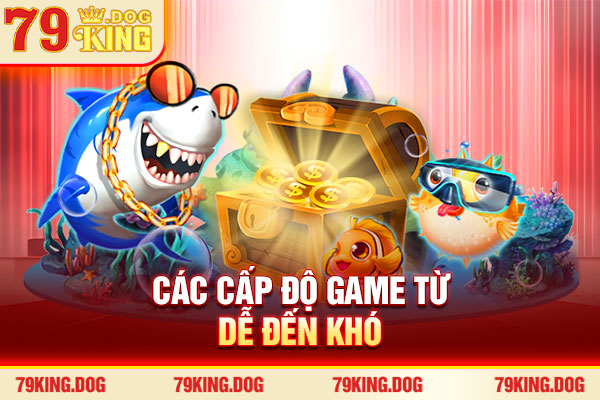 Các cấp độ game từ dễ đến khó Các cấp độ game từ dễ đến khó