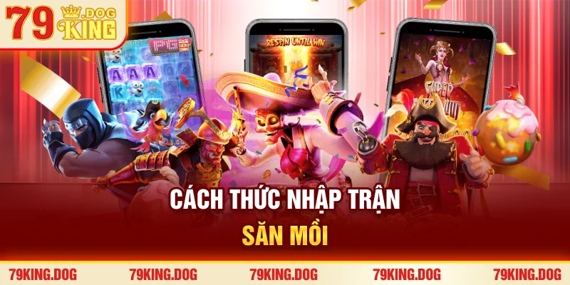 Cách thức nhập trận săn mồi Cách thức nhập trận săn mồi