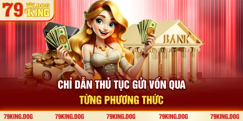 Chỉ dẫn thủ tục gửi vốn qua từng phương thức Chỉ dẫn thủ tục gửi vốn qua từng phương thức
