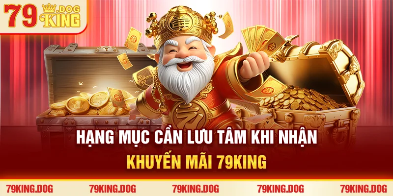 Hạng mục cần lưu tâm khi nhận khuyến mãi 79king Hạng mục cần lưu tâm khi nhận khuyến mãi 79king