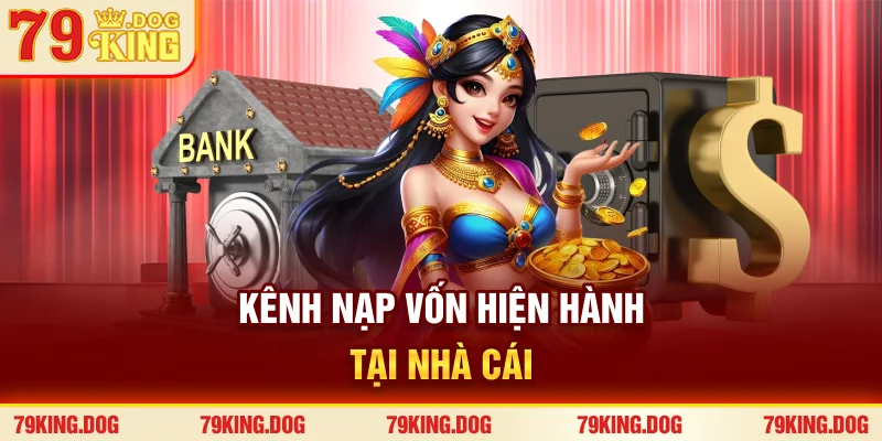 Kênh nạp vốn hiện hành tại nhà cái Kênh nạp vốn hiện hành tại nhà cái