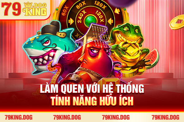 Làm quen với hệ thống tính năng hữu ích Làm quen với hệ thống tính năng hữu ích