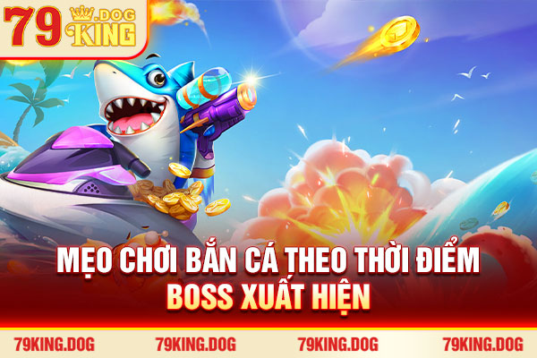 Mẹo chơi bắn cá theo thời điểm boss xuất hiện Mẹo chơi bắn cá theo thời điểm boss xuất hiện