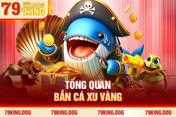 Tổng quan bắn cá xu vàng Tổng quan bắn cá xu vàng