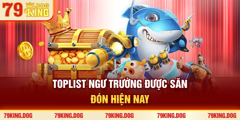 Toplist ngư trường được săn đón hiện nay Toplist ngư trường được săn đón hiện nay